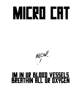 IM IN UR BLOOD VESSELS BREATHIN ALL UR OXYGEN. Micro Cat