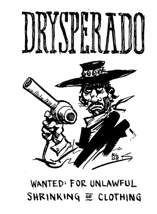 Wanted: for unlawful shrinking of clothing. Drysperado