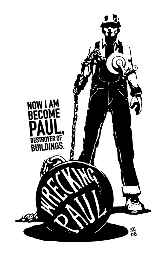 Now I am become Paul, destroyer of buildings. Wrecking Paul