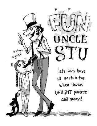 Lets kids have all sorts'a fun when those UPTIGHT parents ain't around! Fun Uncle Stu