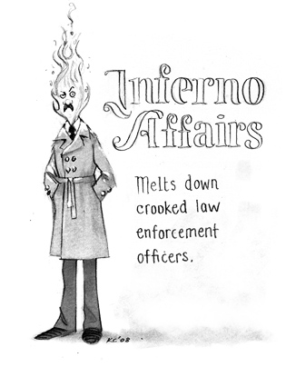 Melts down crooked law enforcement officers. Inferno Affairs