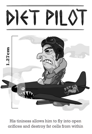 His tininess allows him to fly into open orifices and destroy the fat cells within. Diet Pilot