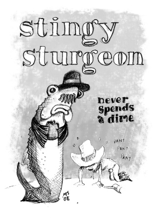 Never spends a dime Stingy Sturgeon