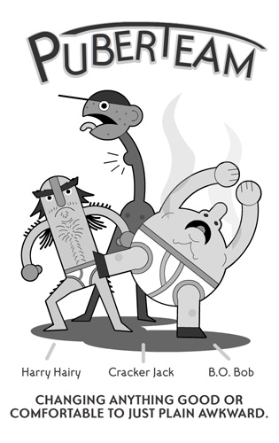 Changing anything comfortable or good to just plain awkward. Puberteam