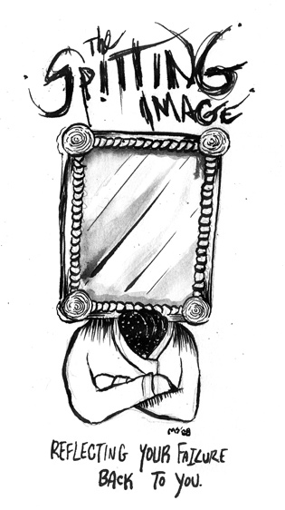 Reflecting your failure back at you. The Spitting Image