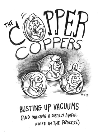 Busting up vacuums and making a really awful noise in the process. The Copper Coppers